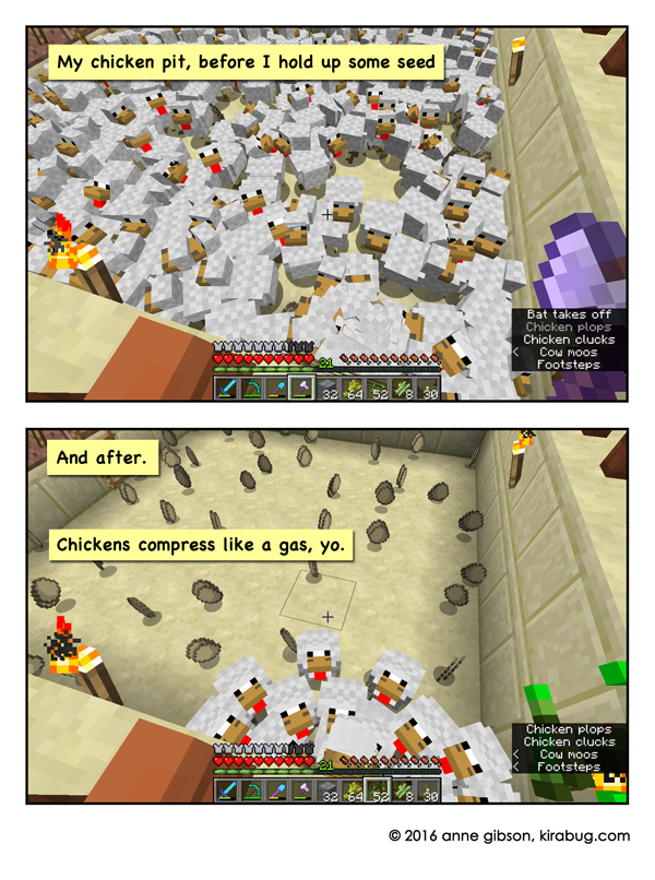 Top: a picture of my Minecraft screen "chicken pit" filled with chickens scattered everwhere. Bottom: all the chickens overlap in one spot near where I'm holding grain. Collision detection clearly failing.